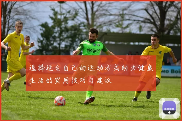 选择适合自己的运动方式助力健康生活的实用技巧与建议
