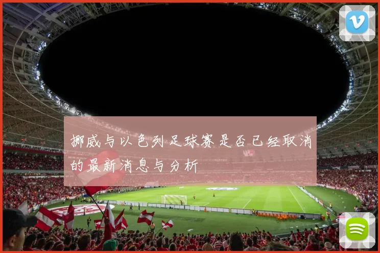 挪威与以色列足球赛是否已经取消的最新消息与分析