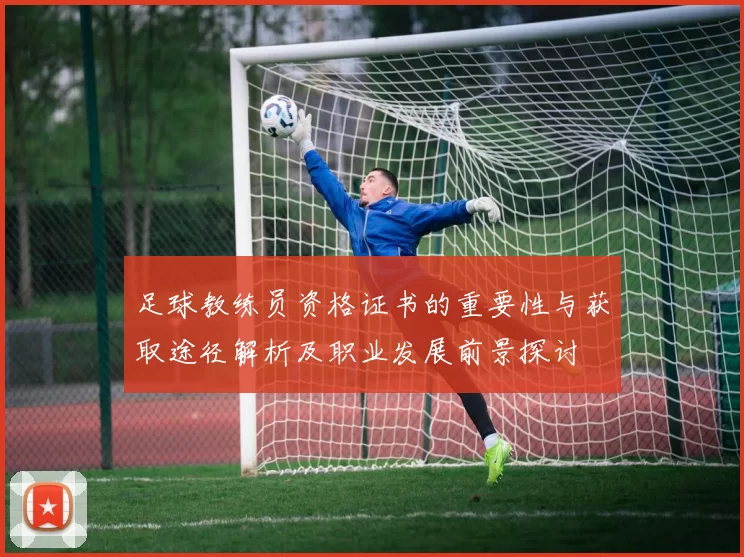 足球教练员资格证书的重要性与获取途径解析及职业发展前景探讨